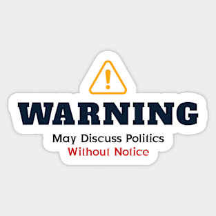 Warning: May Discuss politics without notice Sticker